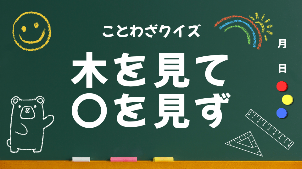 ことわざクイズ #022|木を見て〇を見ず(小学生向け)